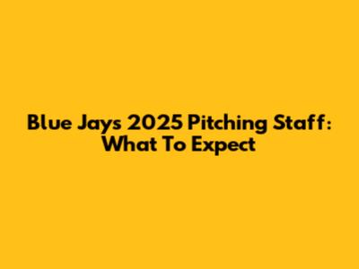 Blue Jays 2025 Pitching Staff: What To Expect
