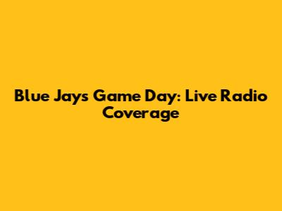 Blue Jays Game Day: Live Radio Coverage
