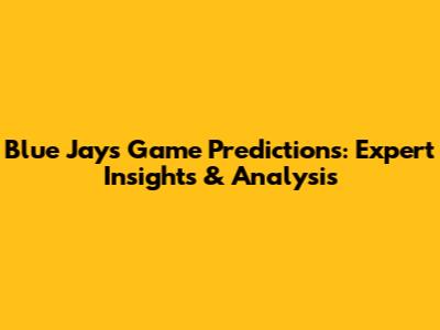 Blue Jays Game Predictions: Expert Insights & Analysis