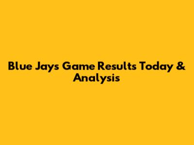 Blue Jays Game Results Today & Analysis