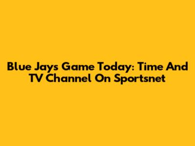 Blue Jays Game Today: Time And TV Channel On Sportsnet