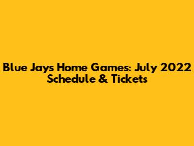Blue Jays Home Games: July 2022 Schedule & Tickets