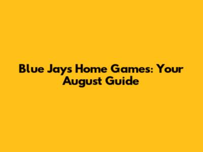 Blue Jays Home Games: Your August Guide