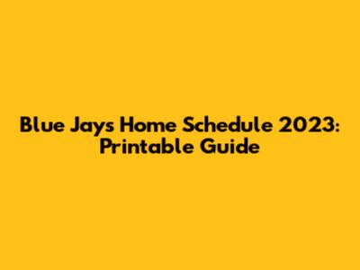 Blue Jays Home Schedule 2023: Printable Guide