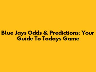 Blue Jays Odds & Predictions: Your Guide To Today's Game