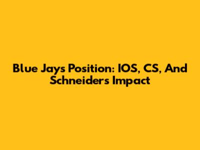 Blue Jays Position: IOS, CS, And Schneider's Impact