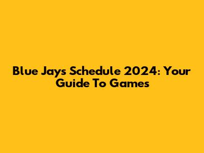 Blue Jays Schedule 2024: Your Guide To Games