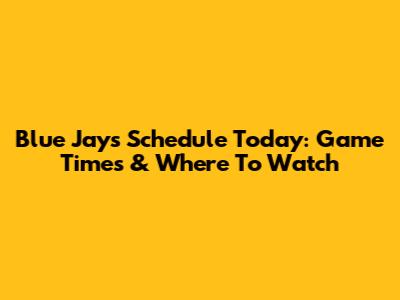Blue Jays Schedule Today: Game Times & Where To Watch