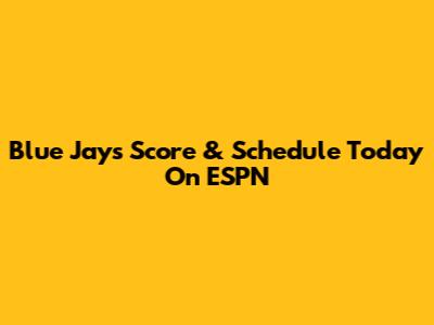 Blue Jays Score & Schedule Today On ESPN