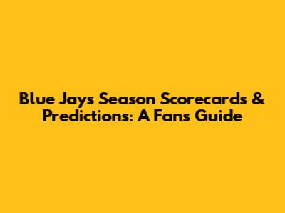 Blue Jays Season Scorecards & Predictions: A Fan's Guide