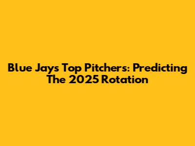 Blue Jays Top Pitchers: Predicting The 2025 Rotation