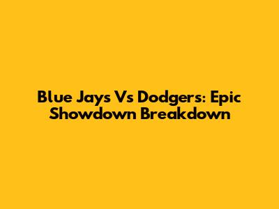 Blue Jays Vs Dodgers: Epic Showdown Breakdown
