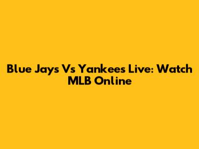 Blue Jays Vs Yankees Live: Watch MLB Online