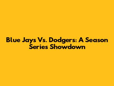 Blue Jays Vs. Dodgers: A Season Series Showdown