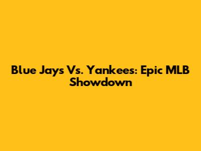Blue Jays Vs. Yankees: Epic MLB Showdown