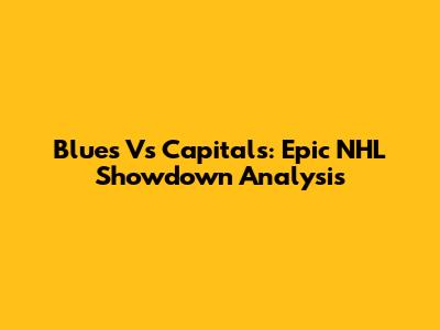 Blues Vs Capitals: Epic NHL Showdown Analysis