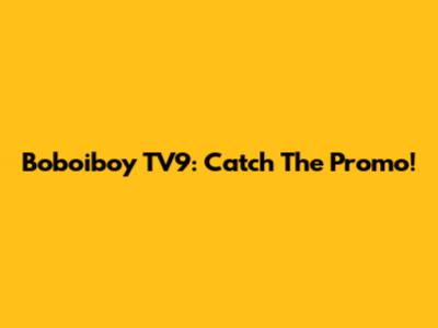 Boboiboy TV9: Catch The Promo!