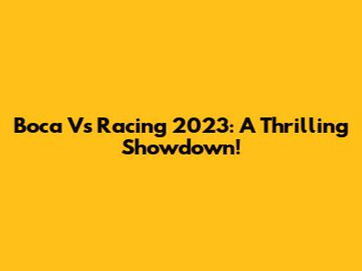 Boca Vs Racing 2023: A Thrilling Showdown!