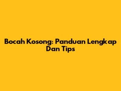 Bocah Kosong: Panduan Lengkap Dan Tips