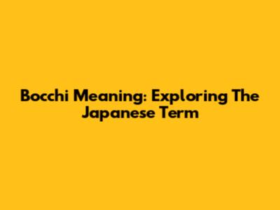 Bocchi Meaning: Exploring The Japanese Term