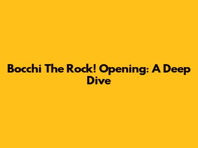 Bocchi The Rock! Opening: A Deep Dive