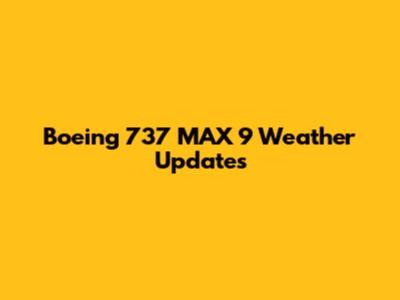 Boeing 737 MAX 9 Weather Updates
