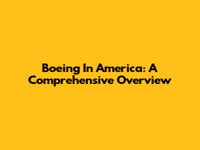 Boeing In America: A Comprehensive Overview