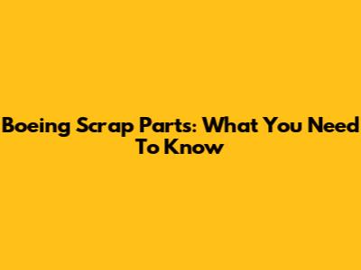 Boeing Scrap Parts: What You Need To Know