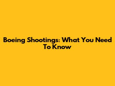 Boeing Shootings: What You Need To Know