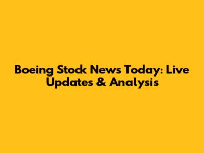 Boeing Stock News Today: Live Updates & Analysis