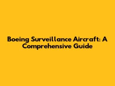 Boeing Surveillance Aircraft: A Comprehensive Guide