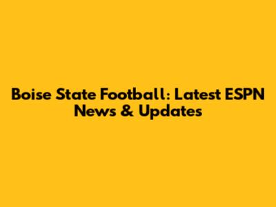 Boise State Football: Latest ESPN News & Updates