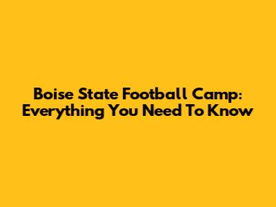 Boise State Football Camp: Everything You Need To Know