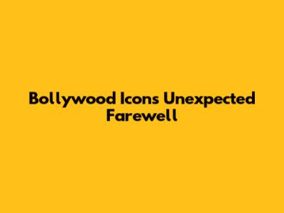Bollywood Icon's Unexpected Farewell