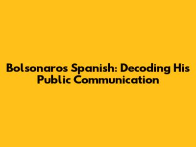 Bolsonaro's Spanish: Decoding His Public Communication