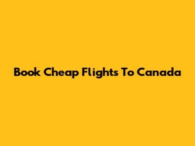 Book Cheap Flights To Canada