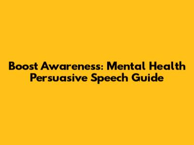 Boost Awareness: Mental Health Persuasive Speech Guide