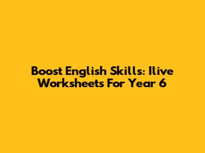 Boost English Skills: Ilive Worksheets For Year 6