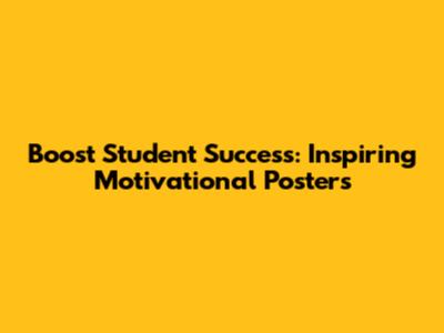 Boost Student Success: Inspiring Motivational Posters