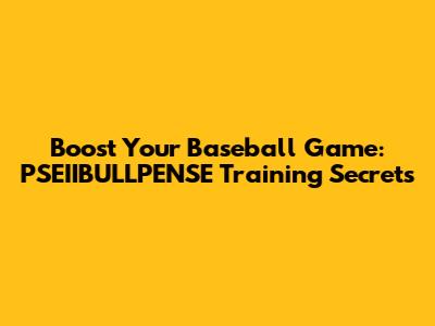 Boost Your Baseball Game: PSEIIBULLPENSE Training Secrets