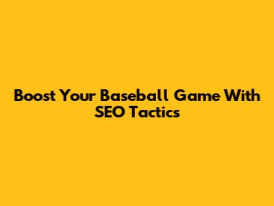 Boost Your Baseball Game With SEO Tactics