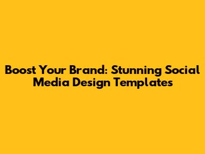 Boost Your Brand: Stunning Social Media Design Templates