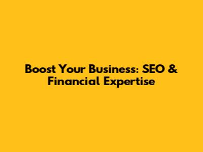 Boost Your Business: SEO & Financial Expertise