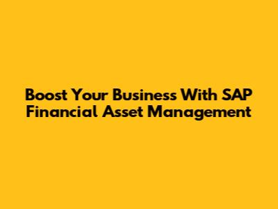 Boost Your Business With SAP Financial Asset Management