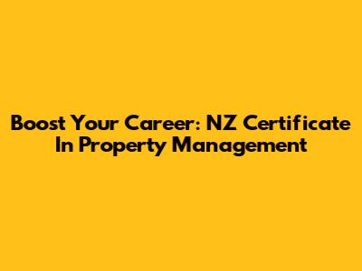 Boost Your Career: NZ Certificate In Property Management