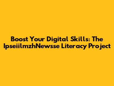 Boost Your Digital Skills: The IpseiilmzhNewsse Literacy Project