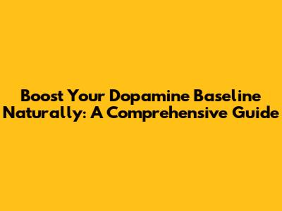 Boost Your Dopamine Baseline Naturally: A Comprehensive Guide