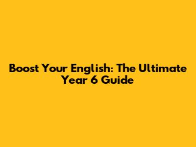 Boost Your English: The Ultimate Year 6 Guide