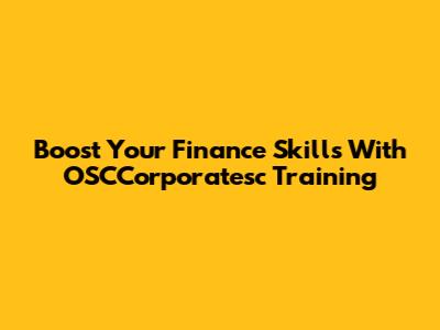 Boost Your Finance Skills With OSCCorporatesc Training