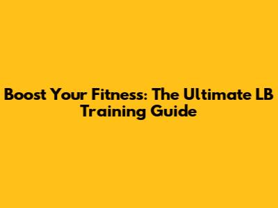 Boost Your Fitness: The Ultimate LB Training Guide